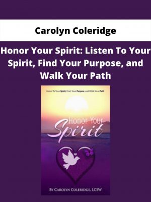 Honor Your Spirit: Listen To Your Spirit, Find Your Purpose, And Walk Your Path By Carolyn Coleridge