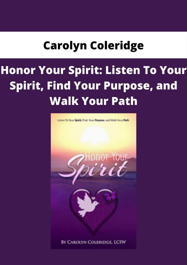 Honor Your Spirit: Listen To Your Spirit, Find Your Purpose, And Walk Your Path By Carolyn Coleridge