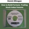 How To Build Fortune. Trading Stock Index Futures By Dennis Minogue