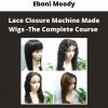 Lace Closure Machine Made Wigs -the Complete Course By Eboni Moody