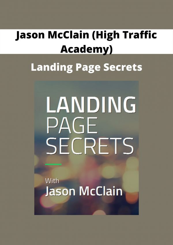 Landing Page Secrets From Jason Mcclain (high Traffic Academy)
