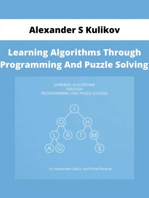 Learning Algorithms Through Programming And Puzzle Solving By Alexander S Kulikov