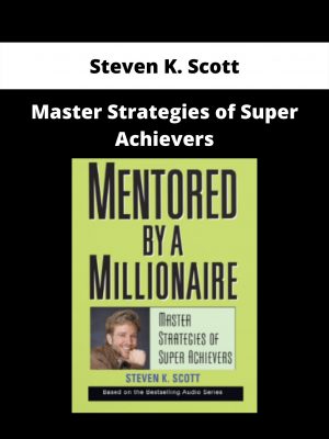 Master Strategies Of Super Achievers By Steven K. Scott