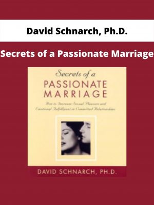 Secrets Of A Passionate Marriage By David Schnarch, Ph.d.