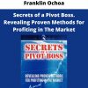 Secrets Of A Pivot Boss. Revealing Proven Methods For Profiting In The Market By Franklin Ochoa