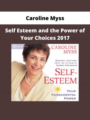 Self Esteem And The Power Of Your Choices 2017 By Caroline Myss