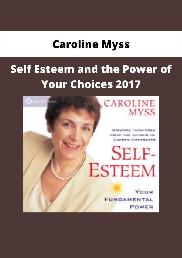 Self Esteem And The Power Of Your Choices 2017 By Caroline Myss