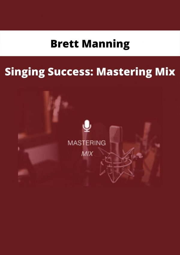 Singing Success: Mastering Mix By Brett Manning