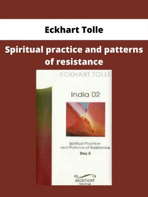 Spiritual Practice And Patterns Of Resistance By Eckhart Tolle