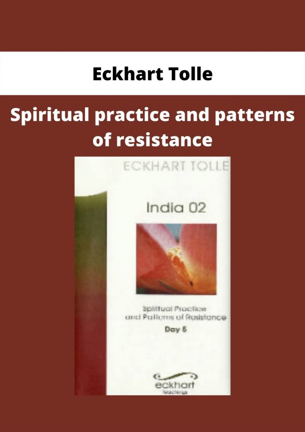 Spiritual Practice And Patterns Of Resistance By Eckhart Tolle