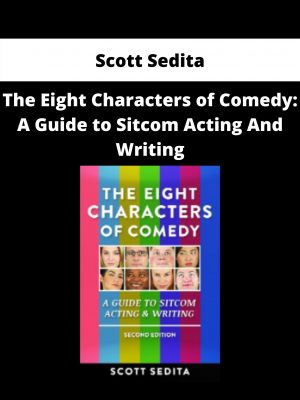 The Eight Characters Of Comedy: A Guide To Sitcom Acting And Writing By Scott Sedita