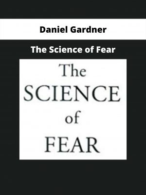 The Science Of Fear By Daniel Gardner