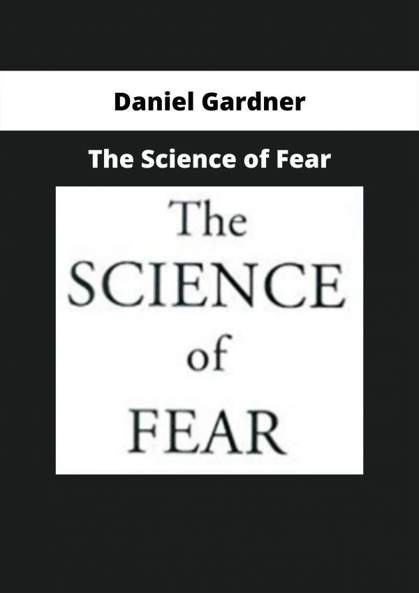 The Science Of Fear By Daniel Gardner