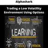 Trading A Low Volatility Environment Using Options By Alphashark