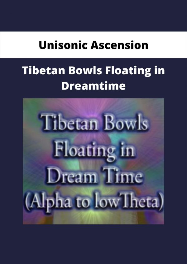 Unisonic Ascension – Tibetan Bowls Floating In Dreamtime