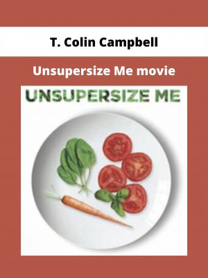 Unsupersize Me Movie By T. Colin Campbell