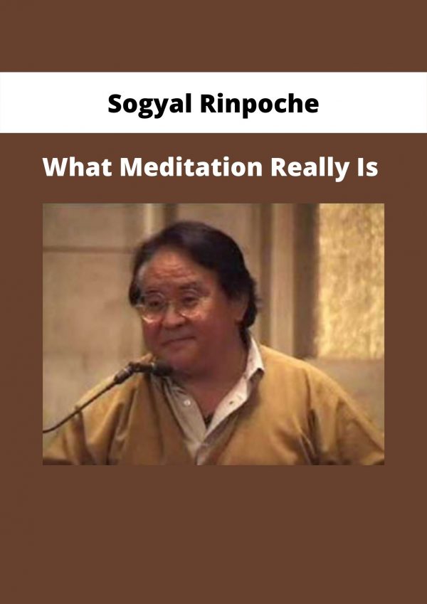 What Meditation Really Is By Sogyal Rinpoche