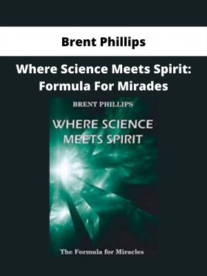 Where Science Meets Spirit: Formula For Mirades By Brent Phillips