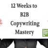 12 Weeks to B2B Copywriting Mastery