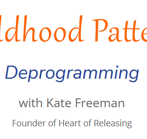 Kate Freeman – Heart Of Releasing – Childhood Patterns: Deprogramming 2021