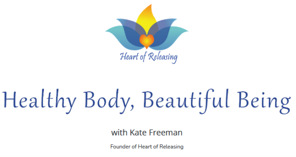 Kate Freeman – Heart Of Releasing – Healthy Body, Beautiful Being