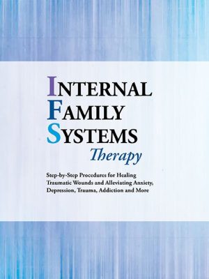 Alexia Rothman – Internal Family Systems Therapy Step-by-step Procedures For Healing Traumatic Wounds And Alleviating Anxiety, Depression, Trauma, Addiction And More