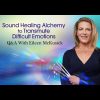 Eileen Mckusick – Sound Healing Alchemy To Transmute Difficult Emotions