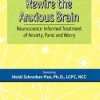 Heidi Schreiber-pan – Rewire The Anxious Brain – Neuroscience-informed Treatment Of Anxiety, Panic And Worry