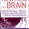 Margaret Wehrenberg – Rewiring The Brain – Treatment Techniques For Obsessive Compulsive, Narcissistic, Antisocial, And Borderline Personality Disorders