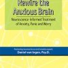 Daniel J. Van Ingen – Rewire The Anxious Brain – Neuroscience-informed Treatment Of Anxiety, Panic And Worry