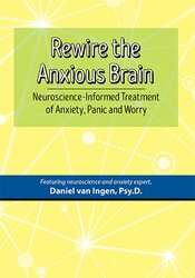 Daniel J. Van Ingen – Rewire The Anxious Brain – Neuroscience-informed Treatment Of Anxiety, Panic And Worry