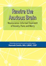 Hannah Smith – Rewire The Anxious Brain – Neuroscience-informed Treatment Of Anxiety, Panic And Worry