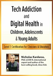 Nicholas Kardaras – Tech Addiction & Digital Health In Children, Adolescents & Young Adults – Level 1 Certification For Clinicians & Educators