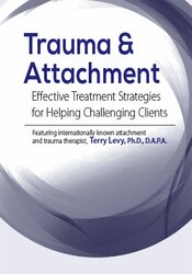 Terry Levy – Trauma & Attachment – Effective Treatment Strategies For Helping Challenging Clients