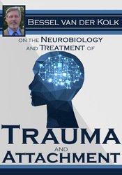 Bessel Van Der Kolk – Bessel Van Der Kolk On The Neurobiology And Treatment Of Trauma And Attachment