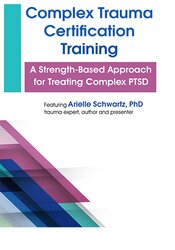 Arielle Schwartz – Complex Trauma Certification Training – A Strength-based Approach For Treating Complex Ptsd