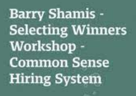 Barry Shamis – Selecting Winners Workshop – Common Sense Hiring System