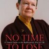 Pema Chödrön – No Time To Lose – A Timely Guide To The Way Of The Bodhisattva