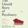 Jeffrey A Lieberman, Ogi Ogas – Shrinks: The Untold Story Of Psychiatry