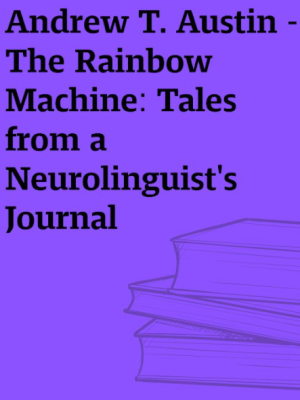 Andrew T. Austin – The Rainbow Machine: Tales From A Neurolinguist’s Journal