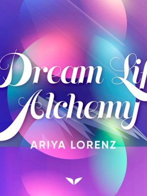 Ariya Lorenz – Dream Life Alchemy