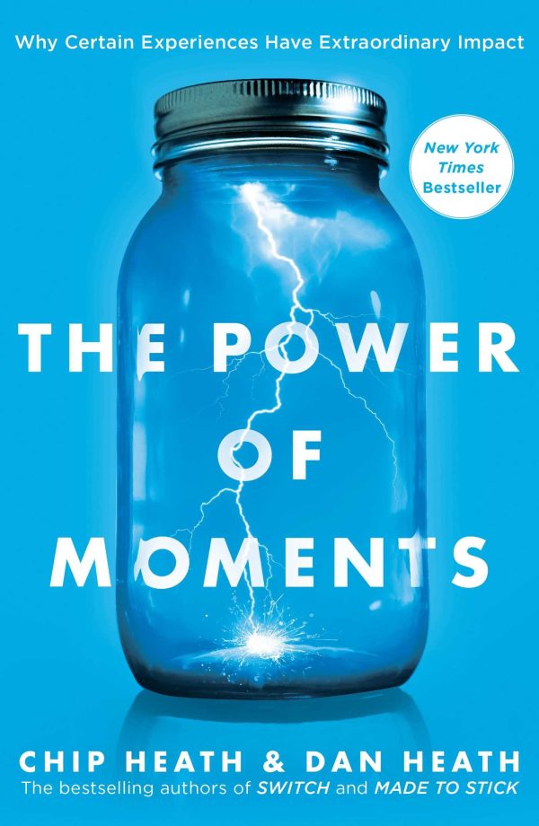 Chip Heath & Dan Heath – The Power of Moments – Why Certain Experiences Have Extraordinary Impact-Simon & Schuster (2017)