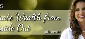 Julie Renee – Accelerate Wealth from the Inside Out