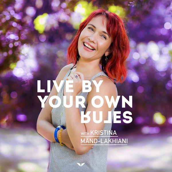 Kristina Mänd-Lakhiani – Live By Your Own Rules