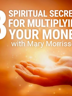 Mary Morrissey – 8 Spiritual Secrets For Multiplying Your Money