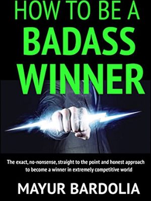 Mayur Bardolia – How To Be A Badass Winner