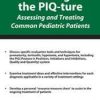 Michelle Fryt Linehan – Getting the PIQ-ture Assessing and Treating Common Pediatric Patients