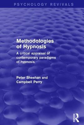 Peter Sheehan and Campbell Perry – Methodologies of Hypnosis (Psychology Revivals) – A Critical Appraisal of Contemporary Paradigms of Hypnosis