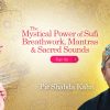 Pir Shabda Kahn- The Mystical Power of Sufi Breathwork – Mantras & Sacred Sounds