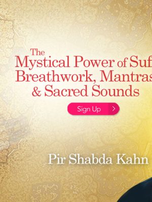 Pir Shabda Kahn- The Mystical Power of Sufi Breathwork – Mantras & Sacred Sounds